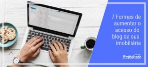 7 Formas de aumentar o acesso do blog da sua imobiliária